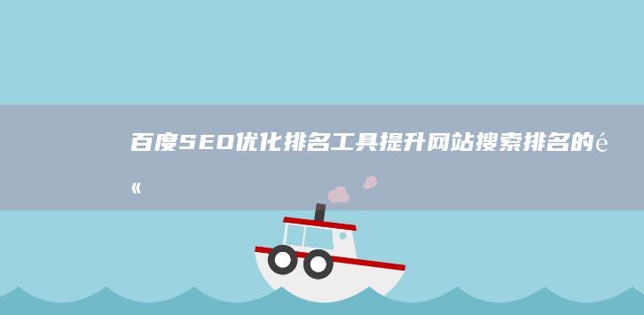 百度SEO优化排名工具：提升网站搜索排名的高效助手